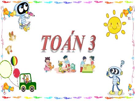 Bài giảng Toán Lớp 3 - Bài 3: Tìm thành phần trong phép cộng, phép trừ