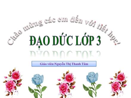 Bài giảng Đạo đức Lớp 3 - Bài 6: Em tích cực hoàn thành nhiệm vụ (Tiết 3) - Nguyễn Thị Thanh Tâm
