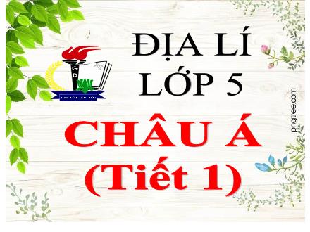 Bài giảng Địa lí Lớp 5 - Bài 17: Châu Á (Tiết 1)