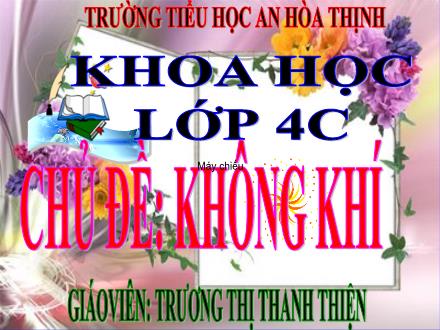 Bài giảng Khoa học Lớp 4 - Bài 40: Bảo vệ bầu không khí trong sạch - Trương Thị Thanh Thiện