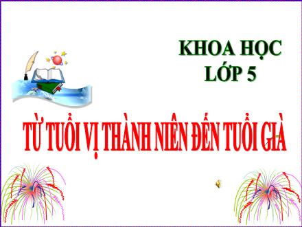Bài giảng Khoa học Lớp 5 - Bài 7: Từ tuổi vị thành niên đến tuổi già