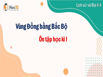 Bài giảng Lịch sử & Địa lí Lớp 4 - Vùng Đồng bằng Bắc Bộ. Ôn tập học kì I