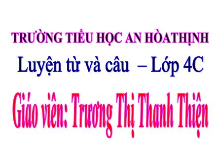 Bài giảng Luyện từ và câu Lớp 4 - Tuần 19: Chủ ngữ trong câu kể "Ai làm gì" - Trương Thị Thanh Thiện