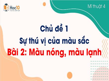 Bài giảng Mĩ thuật Lớp 4 - Chủ đề 1: Sự thú vị của màu sắc - Bài 2: Màu nóng, màu lạnh