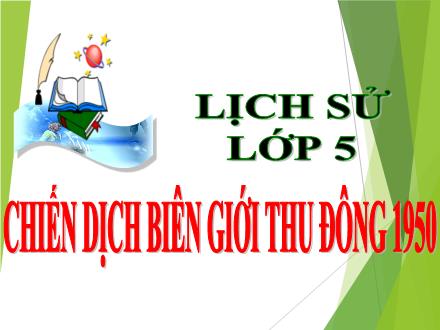 Bài giảng môn Lịch sử Lớp 5 - Bài 15: Chiến dịch Biên giới Thu đông 1950