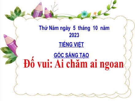 Bài giảng Tiếng Việt Lớp 4 - Góc sáng tạo: Đố vui Ai chăm ai ngoan