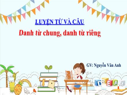Bài giảng Tiếng Việt Lớp 4 - Luyện từ và câu: Danh từ chung, danh từ riêng - Nguyễn Vân Anh