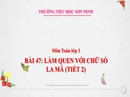 Bài giảng Toán Lớp 3 - Bài 47: Làm quen với chữ số La Mã (Tiết 2) - Trường Tiểu học Sơn Ninh