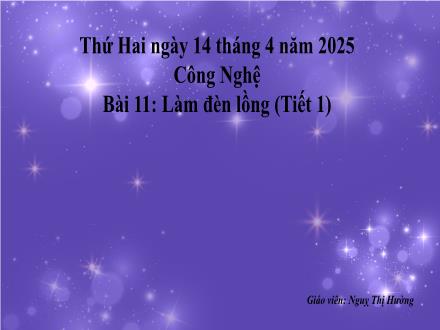 Bài giảng Công nghệ 4 (Kết nối tri thức) - Bài 11: Làm đèn lồng (Tiết 1) - Năm học 2024-2025 - Ngụy Thị Hường