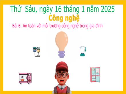 Bài giảng Công nghệ Lớp 3 (Kết nối tri thức) - Bài 6: An toàn với môi trường công nghệ trong gia đình - Năm học 2024-2025