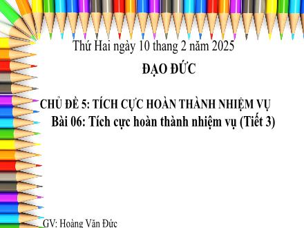 Bài giảng Đạo đức 3 (Kết nối tri thức) - Bài 6: Tích cực hoàn thành nhiệm vụ (Tiết 3) - Năm học 2024-2025