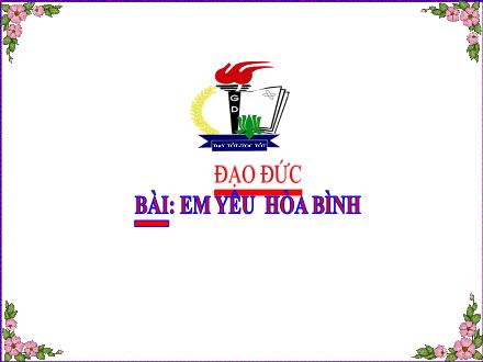 Bài giảng Đạo đức 5 - Bài 12: Em yêu Hòa Bình - Năm học 2022-2023 - Phạm Văn Thoan