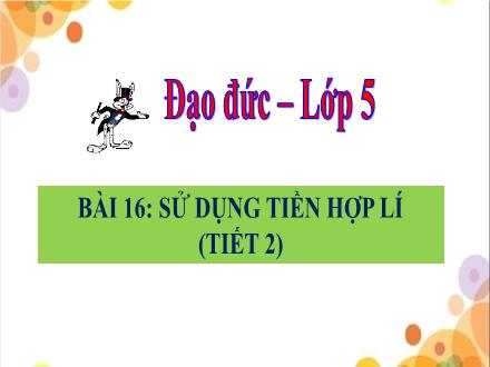 Bài giảng Đạo đức 5 - Bài 16: Sử dụng tiền hợp lí (Tiết 2)