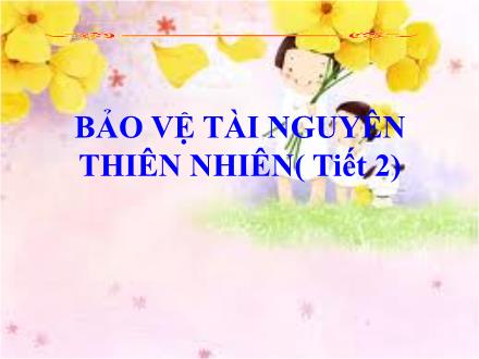 Bài giảng Đạo đức 5 - Bảo vệ tài nguyên thiên nhiên (Tiết 2) - Năm học 2021-2022