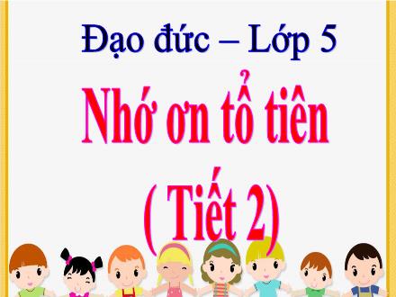 Bài giảng Đạo đức 5 - Nhớ ơn tổ tiên (Tiết 2)