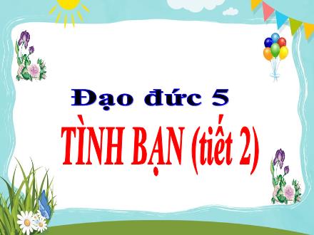 Bài giảng Đạo đức 5 - Tình bạn (Tiết 2)