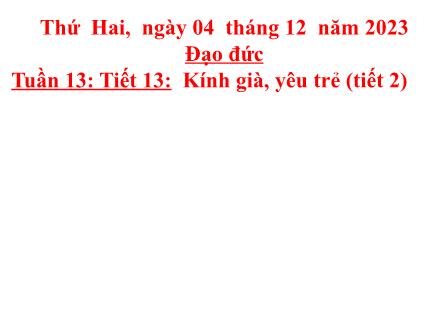 Bài giảng Đạo đức 5 - Tuần 13 - Tiết 13: Kính già, yêu trẻ (Tiết 2) - Năm học 2023-2024
