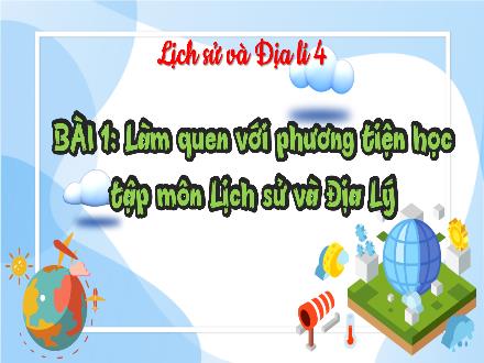 Bài giảng Lịch sử 4 (Kết nối tri thức) - Bài 1: Làm quen với phương tiện học tập môn Lịch sử và Địa lí