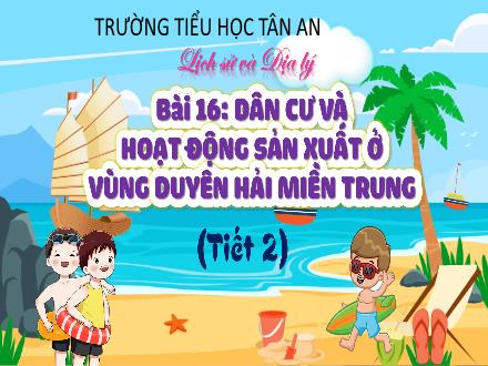 Bài giảng Lịch sử 4 (Kết nối tri thức) - Bài 16: Dân cư và hoạt động sản xuất ở vùng duyên hải miền Trung (Tiết 1) - Trường Tiểu học Tân An