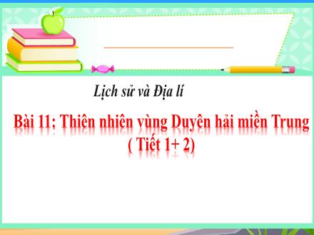 Bài giảng Lịch sử và Địa lí 4 - Bài 11: Thiên nhiên vùng Duyên hải miền Trung (Tiết 1+ 2)