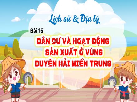 Bài giảng Lịch sử và Địa lí 4 (Kết nối tri thức) - Bài 16: Dân cư và hoạt động sản xuất ở vùng duyên hải Miền Trung (Tiết 1)