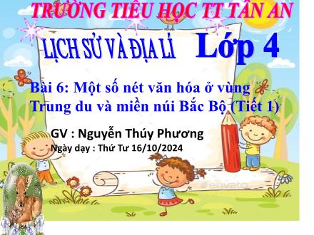 Bài giảng Lịch sử và Địa lí 4 (Kết nối tri thức) - Bài 6: Một số nét văn hóa ở vùng Trung du và miền núi Bắc Bộ (Tiết 1) - Năm học 2024-2025 - Nguyễn Thúy Phương