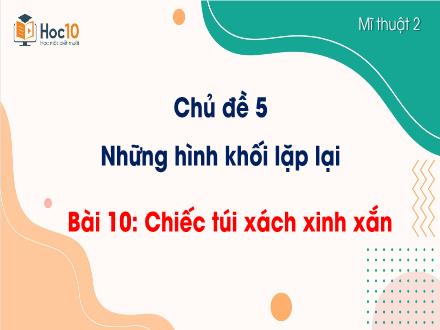 Bài giảng Mĩ thuật 2 - Tuần 19 - Bài 10: Chiếc túi xách xinh xắn