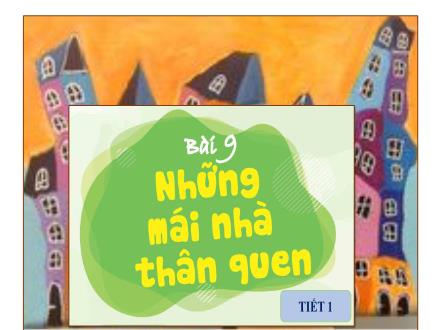 Bài giảng Mĩ thuật 4 - Tuần 19 - Bài 9: Những mái nhà thân quen