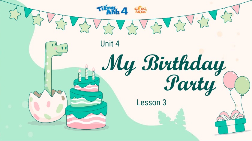 Bài giảng Tiếng Anh 4 (Global success) - Unit 4: My Birthday Party - Lesson 3