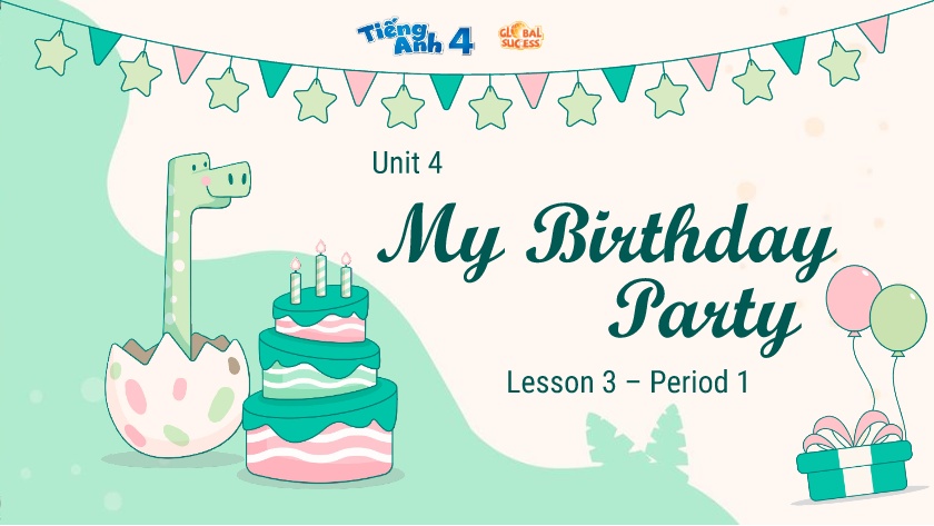 Bài giảng Tiếng Anh Lớp 4 (Global success) - Unit 4: My Birthday Party - Lesson 3 - Period 1