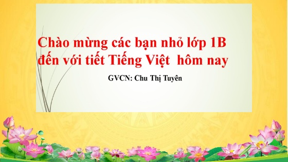 Bài giảng Tiếng Việt 1 - Tuần 22 - Năm học 2024-2025 - Chu Thị Tuyên