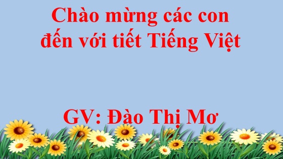 Bài giảng Tiếng Việt 1 - Tuần 27 - Năm học 2024-2025 - Đào Thị Mơ