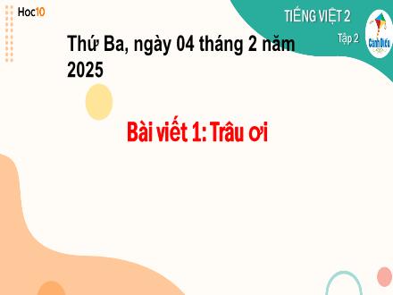 Bài Giảng Tiếng Việt 2 (Cánh diều) - Bài viết 1: Trâu ơi - Năm học 2024-2025