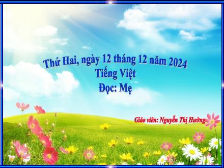 Bài giảng Tiếng Việt 2 - Đọc: Mẹ - Năm học 2024-2025 - Nguyễn Thị Hường