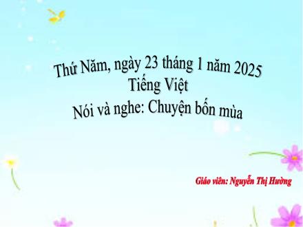 Bài giảng Tiếng Việt 2 (Kết nối tri thức) - Nói và nghe: Chuyện bốn mùa- Năm học 2024-2025 - Nguyễn Thị Hường