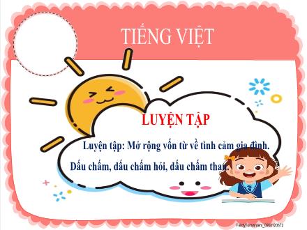 Bài giảng Tiếng Việt 2 - Luyện tập: Mở rộng vốn từ về tình cảm gia đình. Dấu chấm, dấu chấm hỏi, dấu chấm than - Năm học 2024-2025
