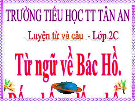Bài giảng Tiếng Việt 2 - Luyện từ và câu: Từ ngữ về Bác Hồ. Dấu chấm, dấu phẩy - Năm học 2024-2025