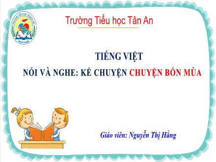 Bài giảng Tiếng Việt 2 - Nói và nghe: Kể chuyện chuyện bốn mùa - Năm học 2024-2025 - Nguyễn Thị Hằng