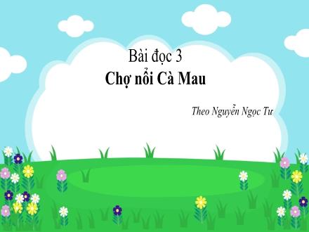 Bài giảng Tiếng Việt 3 - Bài đọc 3: Chợ nổi Cà Mau