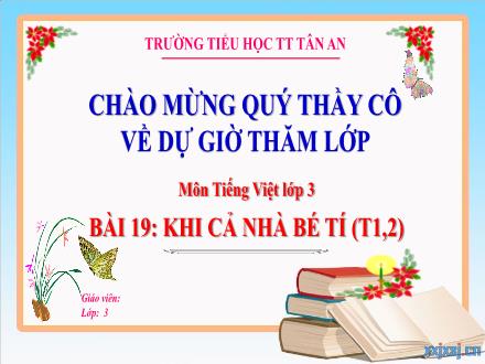 Bài giảng Tiếng Việt 3 (Kết nối tri thức) - Bài 19: Khi cả nhà bé tí (Tiết 1+2) - Năm học 2024-2025 - Trường TH TT Tân An