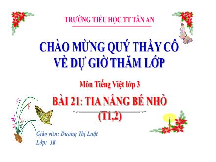 Bài giảng Tiếng Việt 3 (Kết nối tri thức) - Bài 21: Tia nắng bé nhỏ (Tiết 1+2) - Năm học 2024-2025 - Dương Thị Luật