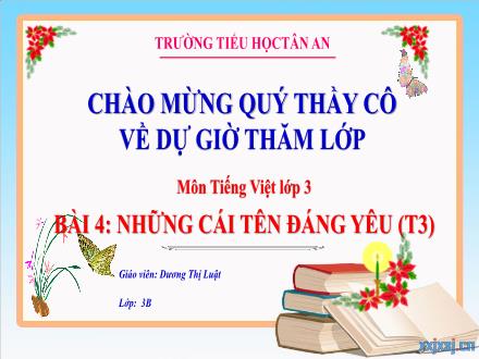 Bài giảng Tiếng Việt 3 (Kết nối tri thức) - Bài 4: Những cái tên đáng yêu (Tiết 3) - Năm học 2024-2025 - Dương Thị Luật