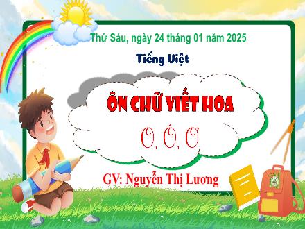 Bài giảng Tiếng Việt 3 (Kết nối tri thức) - Ôn chữ viết hoa: O, ô, ơ - Năm học 2024-2025 - Nguyễn Thị Lương