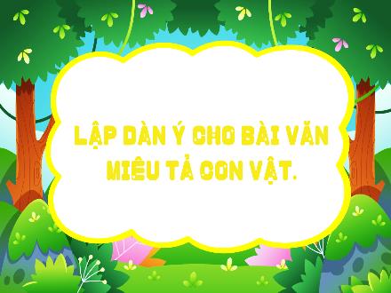 Bài giảng Tiếng Việt 4 (Cánh diều) - Lập dàn ý bài văn miêu tả con vật - Lê Hữu Tân