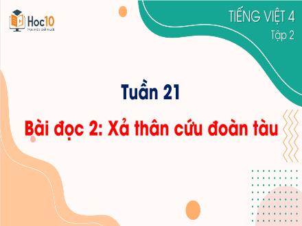 Bài giảng Tiếng Việt 4 (Cánh diều) - Tuần 21 - Bài đọc 2: Xả thân cứu đoàn tàu - Lê Hữu Tân