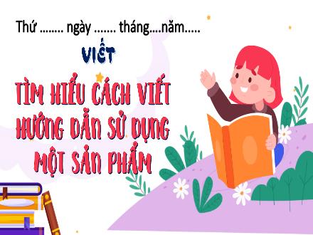 Bài giảng Tiếng Việt 4 (Kết nối tri thức) - Viết: Tìm hiểu cách viết hướng dẫn sử dụng một sản phẩm