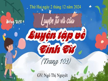 Bài giảng Tiếng Việt 4 - Luyện từ và câu: Luyện tập về tính từ - Năm học 2024-2025 - Ngô Thị Nguyệt