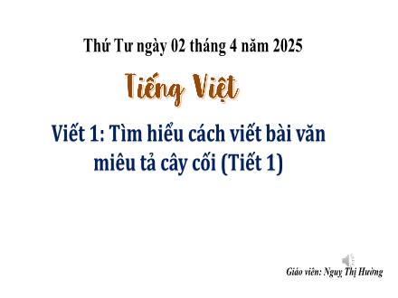 Bài giảng Tiếng Việt 4 - Tìm hiểu cách viết bài văn miêu tả cây cối (Tiết 1) - Năm học 2024-2025 - Nguỵ Thị Hường