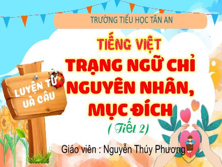 Bài giảng Tiếng Việt 4 - Trạng ngữ chỉ nguyên nhân, mục địch - Nguyễn Thúy Phương