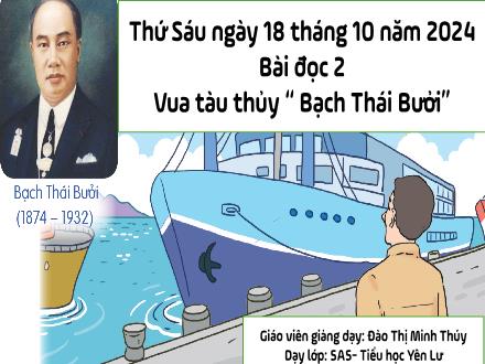 Bài Giảng Tiếng Việt 5 - Bài đọc 2: Vua tàu thủy “ Bạch Thái Bưởi” - Năm học 2024-2025 - Đào Thị Minh Thúy